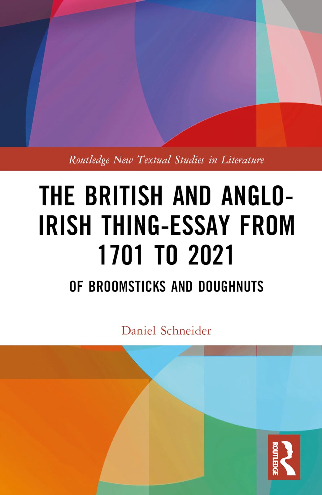 The British and Anglo-Irish Thing-Essay from 1701 to 2021: Of Broomsticks and Doughnuts (Routledge New Textual Studies in Literature)