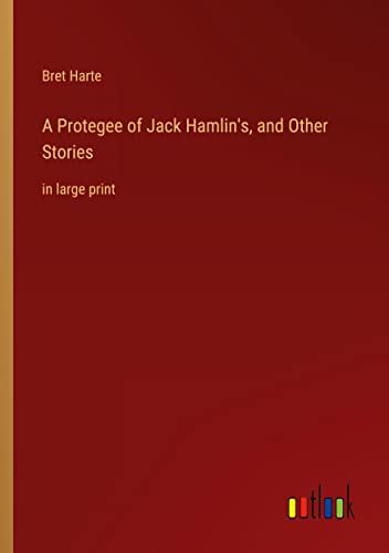 A Protegee of Jack Hamlin's, and Other Stories: in large print