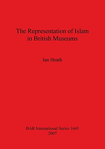 The Representation of Islam in British Museums (British Archaeological Reports British Series, Band 1643)
