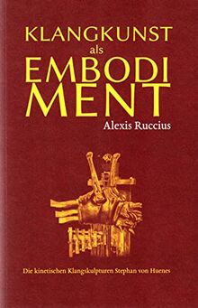 Klangkunst als Embodiment: Die kinetischen Klangskulpturen Stephan von Huenes