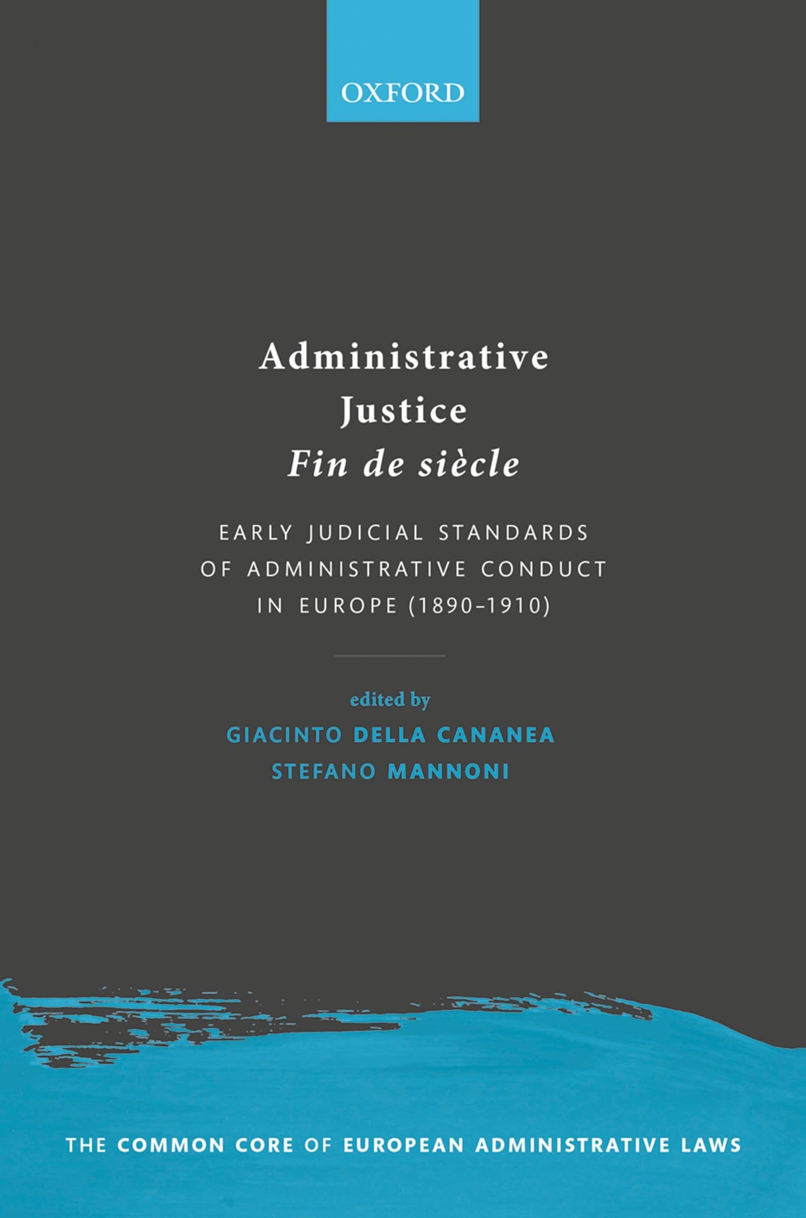ADMIN JUSTICE FIN-DE-SIECLE COCEAL C: Early Judicial Standards of Administrative Conduct in Europe 1890-1910 (Common Core of European Administration Law)