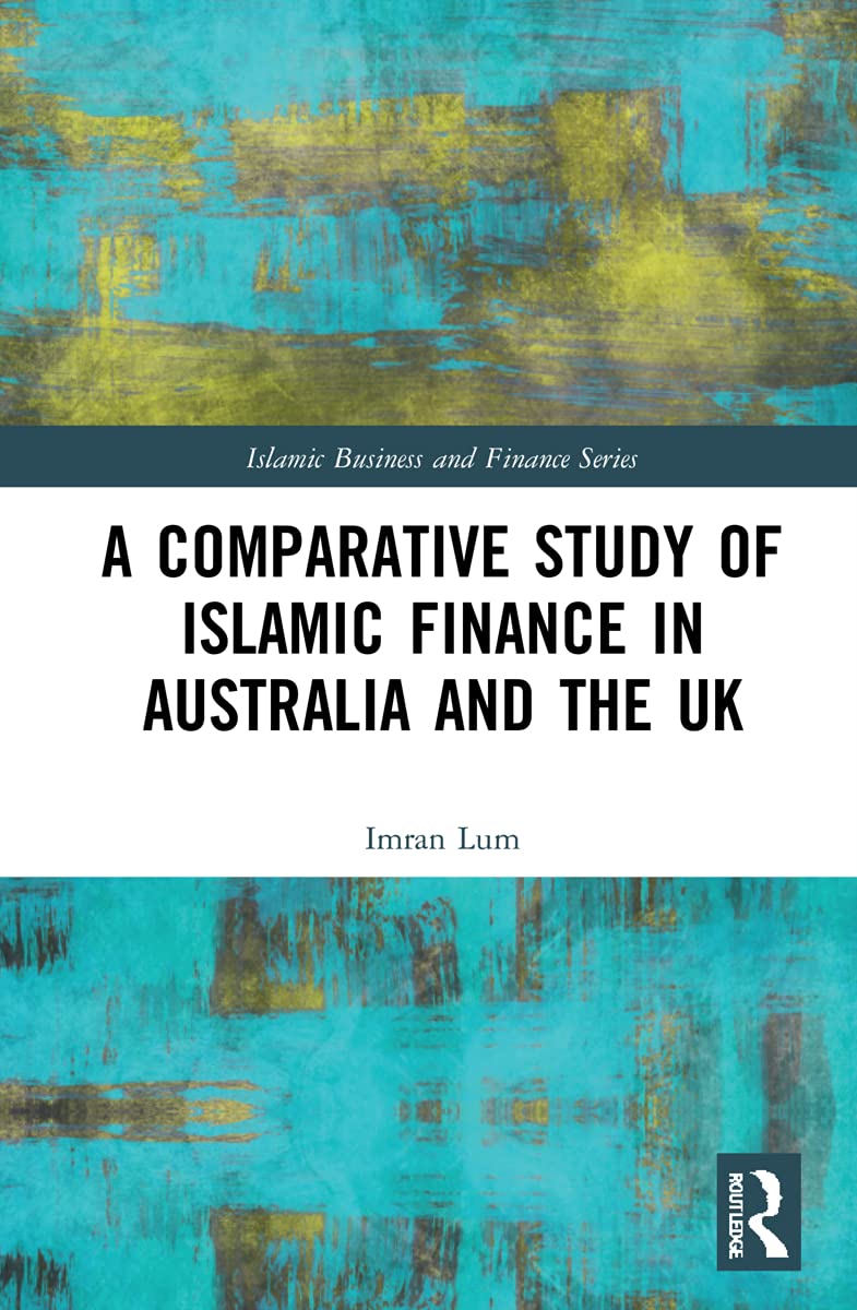 A Comparative Study of Islamic Finance in Australia and the UK (Islamic Business and Finance)