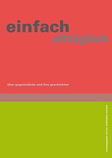 einfach alltäglich: Über Gegenstände und ihre Geschichten