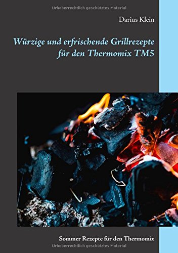 Würzige und erfrischende Grillrezepte für den Thermomix TM5: Sommer-Rezepte für den Thermomix