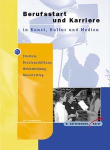 Berufsstart und Karriere in Kunst, Kultur und Medien: Studium, Berufsausbildung, Weiterbildung, Quereinstieg