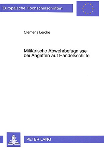 Militärische Abwehrbefugnisse bei Angriffen auf Handelsschiffe (Europäische Hochschulschriften - Reihe II)