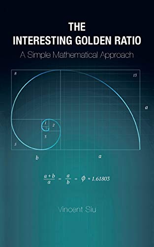 Vincent Siu The Interesting Golden Ratio, A Simple Mathematical Approach