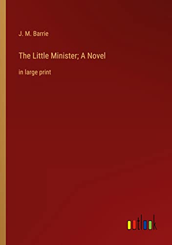 The Little Minister; A Novel: in large print