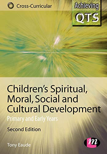 Children's Spiritual, Moral, Social and Cultural Development: Primary and Early Years (Achieving Qts Cross-Curricular Strand)