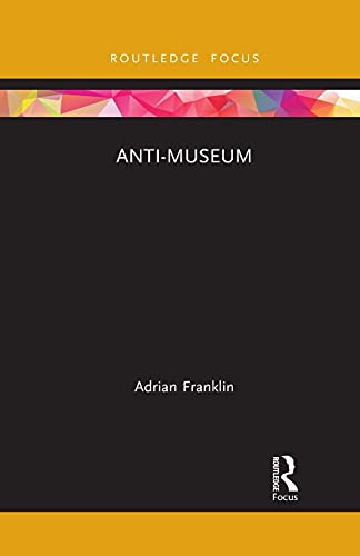 Adrian Franklin Anti-Museum (Museums In Focus)