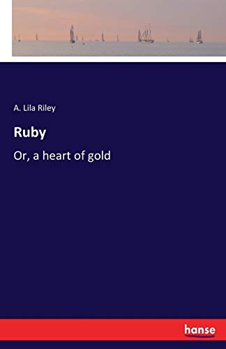 Ruby: Or, a heart of gold
