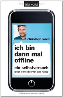 Ich bin dann mal offline: Ein Selbstversuch. Leben ohne Internet und Handy -