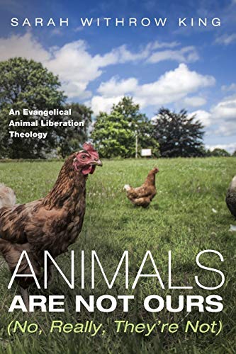 Animals Are Not Ours (No, Really, They're Not): An Evangelical Animal Liberation Theology