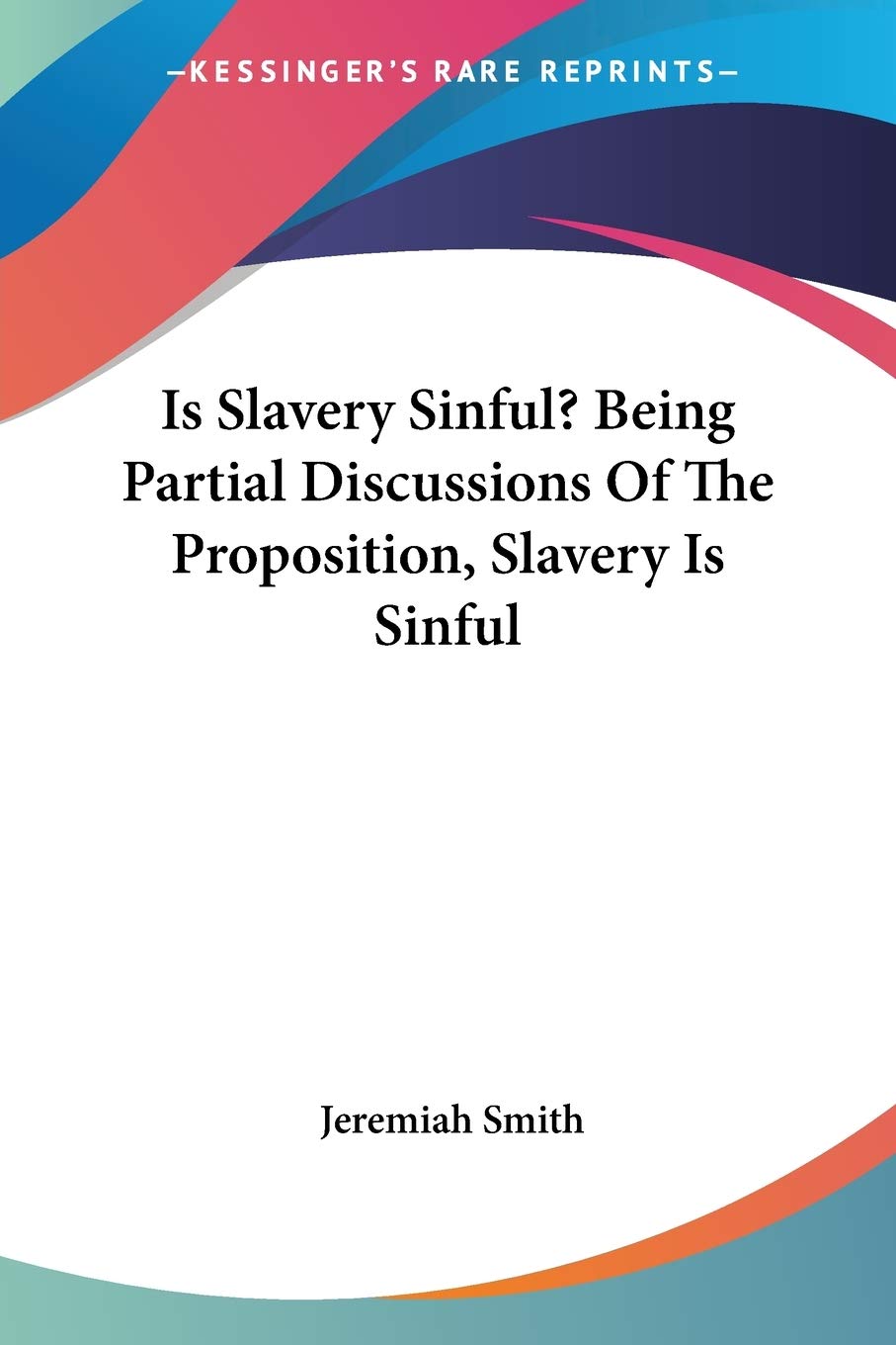 Is Slavery Sinful? Being Partial Discussions Of The Proposition, Slavery Is Sinful