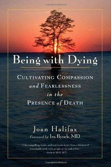 Being with Dying: Cultivating Compassion and Fearlessness in the Presence of Death: A Lifelong Guide to Wellness