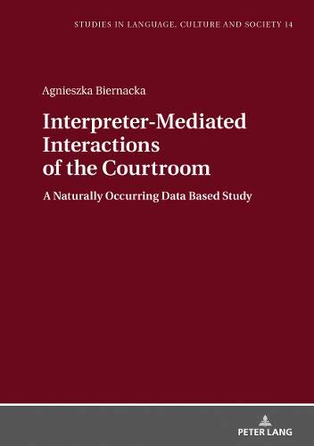Interpreter-Mediated Interactions of the Courtroom: A Naturally Occurring Data Based Study (Studies in Language, Culture and Society, Band 14)