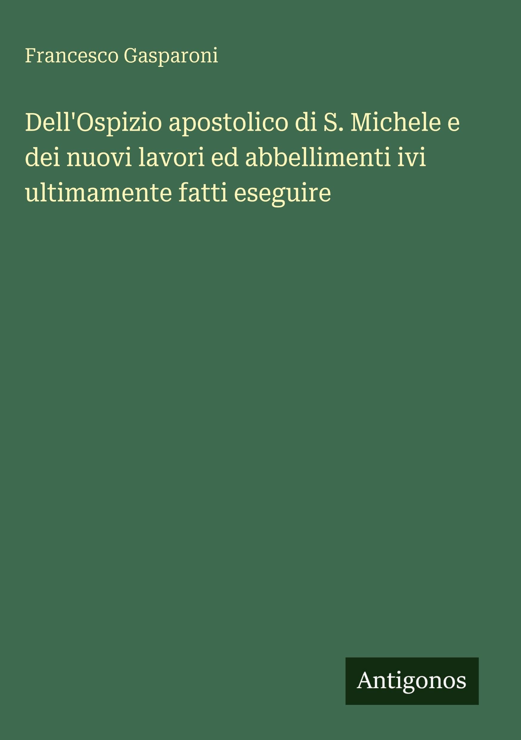 Dell'Ospizio apostolico di S. Michele e dei nuovi lavori ed abbellimenti ivi ultimamente fatti eseguire