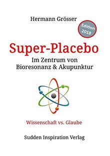 Super-Placebo: Im Zentrum von Bioresonanz und Akupunktur, Wissenschaft vs. Glaube