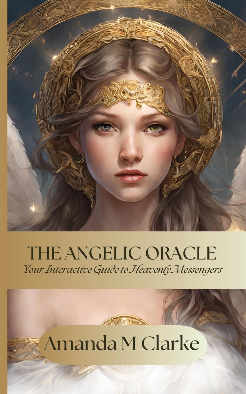 Clarke, Amanda M The Angelic Oracle, Your Interactive Guide To Heavenly Messengers (Daily Guidance)