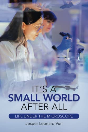 IT'S A SMALL WORLD AFTER ALL: Life under The Microscope