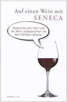 Auf einen Wein mit Seneca: Gespräche über Gott und die Welt