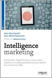 Intelligence marketing : innovation, digitalisation, cross canal... repères et recommandations pour relever les nouveaux défis