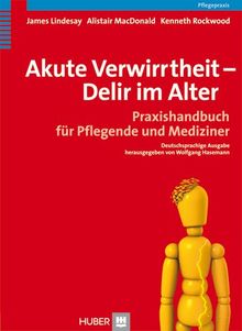 Akute Verwirrtheit - Delir im Alter. Praxishandbuch für Pflegende und Mediziner