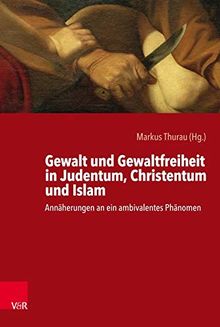 Gewalt und Gewaltfreiheit in Judentum, Christentum und Islam: Annäherungen an ein ambivalentes Phänomen