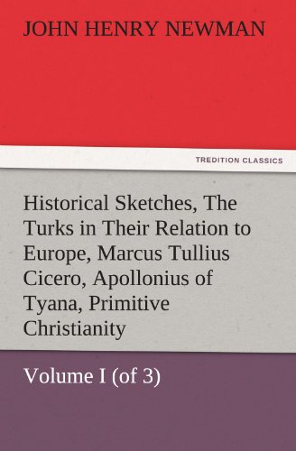 Historical Sketches, Volume I (of 3) The Turks in Their Relation to Europe, Marcus Tullius Cicero, Apollonius of Tyana, Primitive Christianity (TREDITION CLASSICS)
