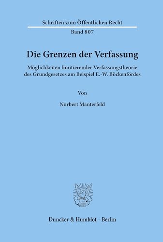 Die Grenzen der Verfassung. Möglichkeiten limitierender Verfassungstheorie des Grundgesetzes am Beispiel E.-W. Böckenfördes. (Schriften zum Öffentlichen Recht; SÖR 807)