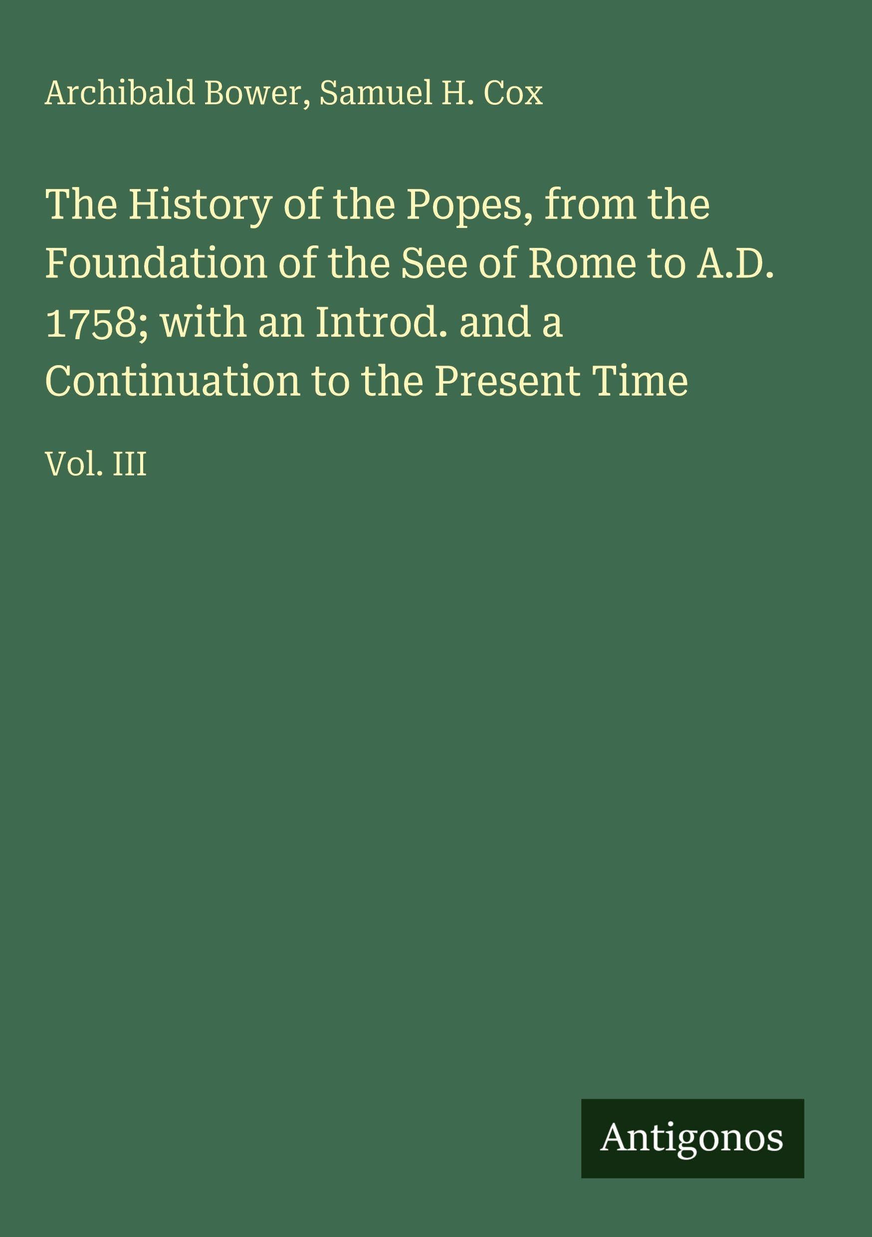 The History of the Popes, from the Foundation of the See of Rome to A.D. 1758; with an Introd. and a Continuation to the Present Time: Vol. III