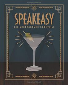 Speakeasy: 200 Underground Cocktails
