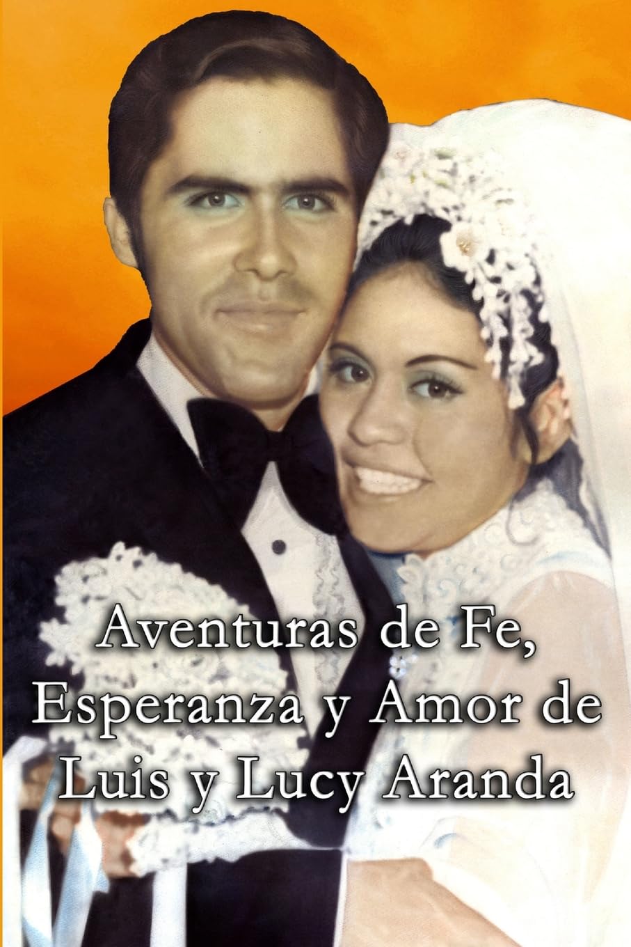 Aventuras De Fe, Ezperanza Y Amor De Luis Y Lucy Aranda