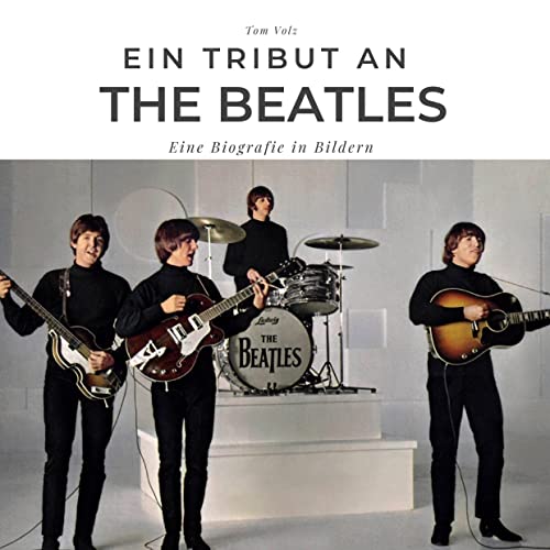 Ein Tribut an The Beatles: Eine Biografie in Bildern