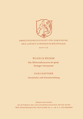 Das Milchstrasßensystem als spiralförmiges Sternsystem / Sternhaufen und Sternentwicklung (Arbeitsgemeinschaft für Forschung des Landes ... Landes Nordrhein-Westfalen, 173, Band 173)