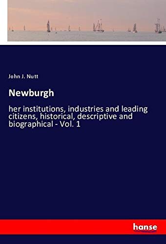 Newburgh: her institutions, industries and leading citizens, historical, descriptive and biographical - Vol. 1