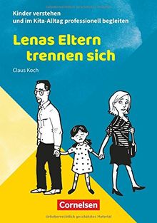 Kinder verstehen und im Kita-Alltag professionell begleiten: Lenas Eltern trennen sich: Ratgeber
