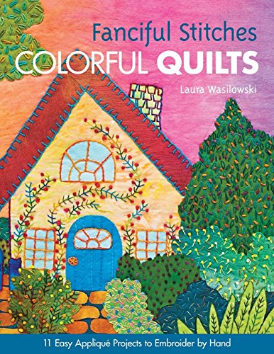 Laura Wasilowski Fanciful Stitches, Colorful Quilts-Print-On-Demand-Edition, 11 Easy Applique Projects To Embroider By Hand [with Pattern(s)] [With Pattern(s)]