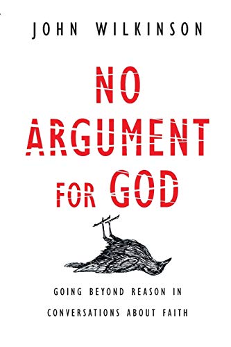 No Argument for God: Going Beyond Reason in Conversations About Faith