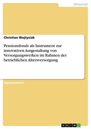 Pensionsfonds als Instrument zur innovativen Ausgestaltung von Versorgungswerken im Rahmen der betrieblichen Altersversorgung: Diplomarbeit