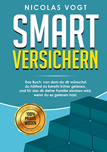 Smart versichern: Das Buch, von dem du dir wünschst, du hättest es bereits früher gelesen, und für das dir deine Familie danken wird, wenn du es gelesen hast.