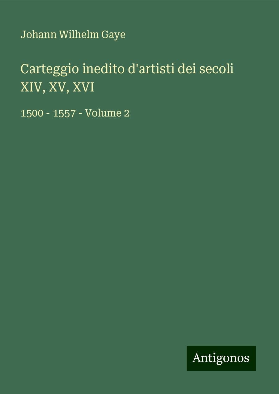 Carteggio inedito d'artisti dei secoli XIV, XV, XVI: 1500 - 1557 - Volume 2