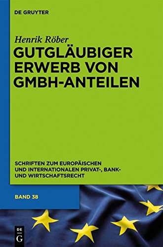 Gutgläubiger Erwerb von GmbH-Anteilen (Schriften zum Europäischen und Internationalen Privat-, Bank- und Wirtschaftsrecht, Band 38)