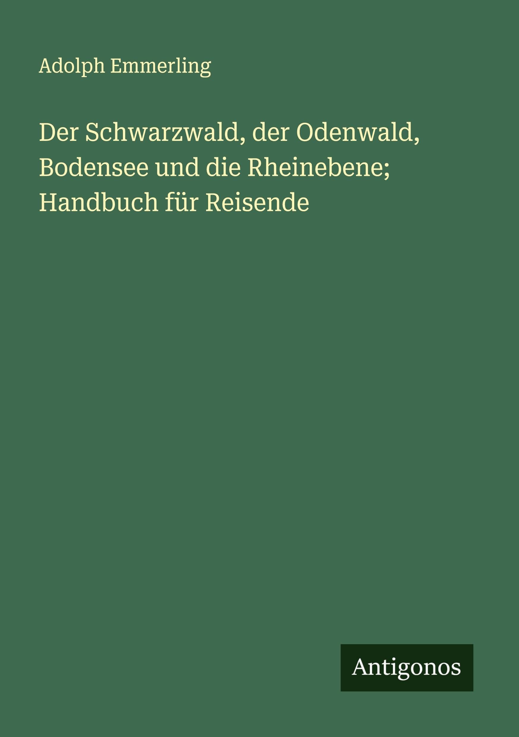 Der Schwarzwald, der Odenwald, Bodensee und die Rheinebene; Handbuch für Reisende