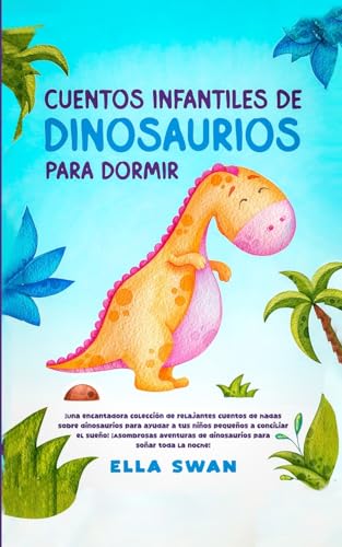 Cuentos Infantiles De Dinosaurios Para Dormir: ¡Una encantadora colección de relajantes cuentos de hadas sobre dinosaurios para ayudar a tus niños ... de dinosaurios para soñar toda la noche!