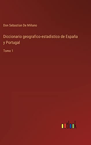 Diccionario geografico-estadistico de España y Portugal: Tomo 1