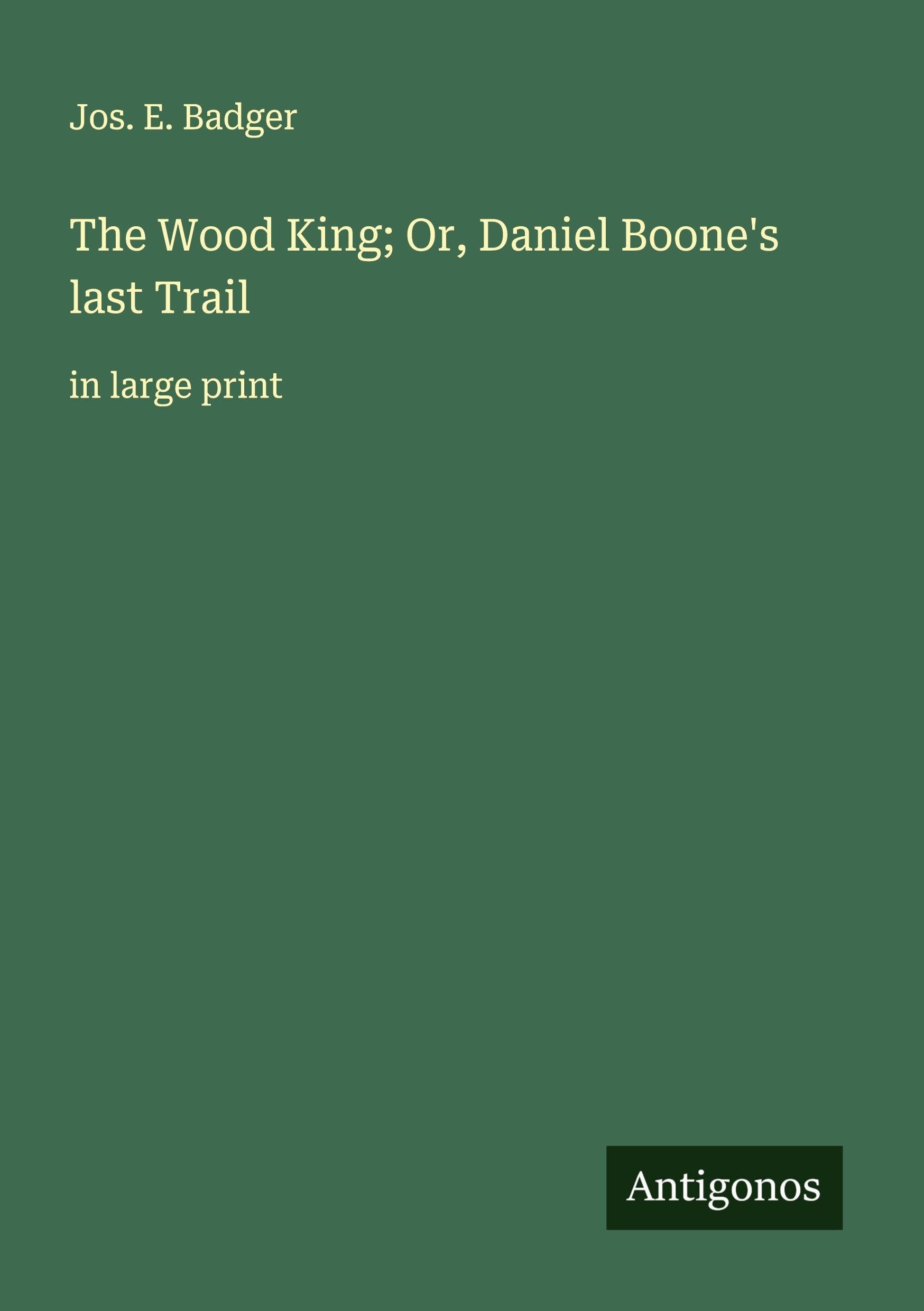 The Wood King; Or, Daniel Boone's last Trail: in large print