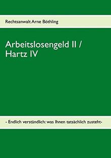 Arbeitslosengeld II / Hartz IV: - Endlich verständlich: was Ihnen tatsächlich zusteht -