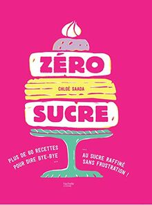 Zéro sucre : plus de 60 recettes pour dire bye-bye au sucre raffiné sans frustration !