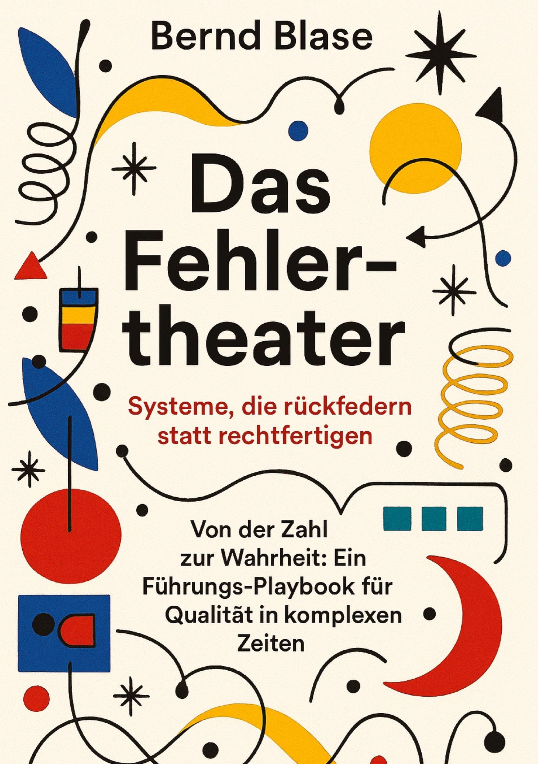 Das Fehlertheater: Systeme, die rückfedern statt rechtfertigen. Von der Zahl zur Wahrheit: Ein Führungs-Playbook für Qualität in komplexen Zeiten
